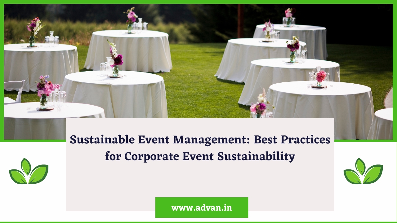 Sustainable Event Management: Best Practices for Corporate Event Sustainability